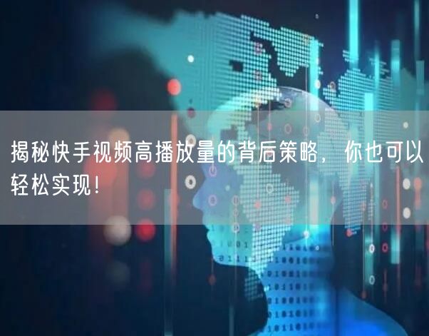 揭秘快手视频高播放量的背后策略,你也可以轻松实现!