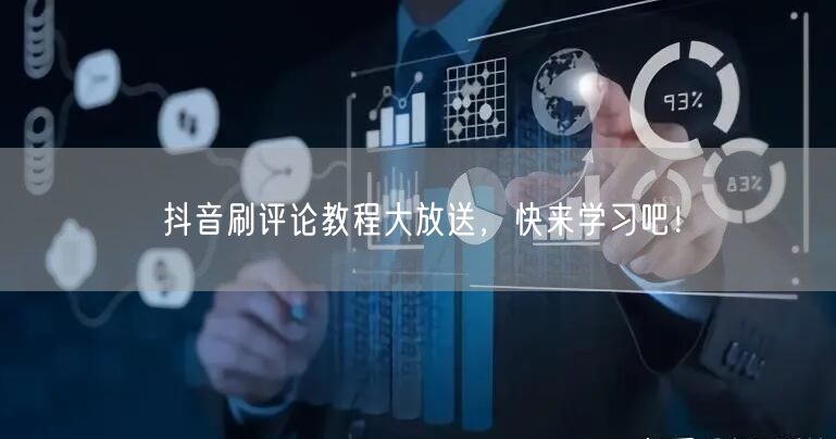 抖音刷评论教程大放送,快来学习吧!