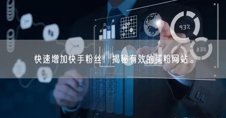 快速增加快手粉丝!揭秘有效的买粉网站。