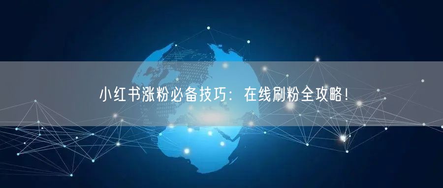 小红书涨粉必备技巧:在线刷粉全攻略!